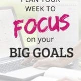 PLAN YOUR WEEK TO FOCUS ON MOVING TOWARD BIG GOALS