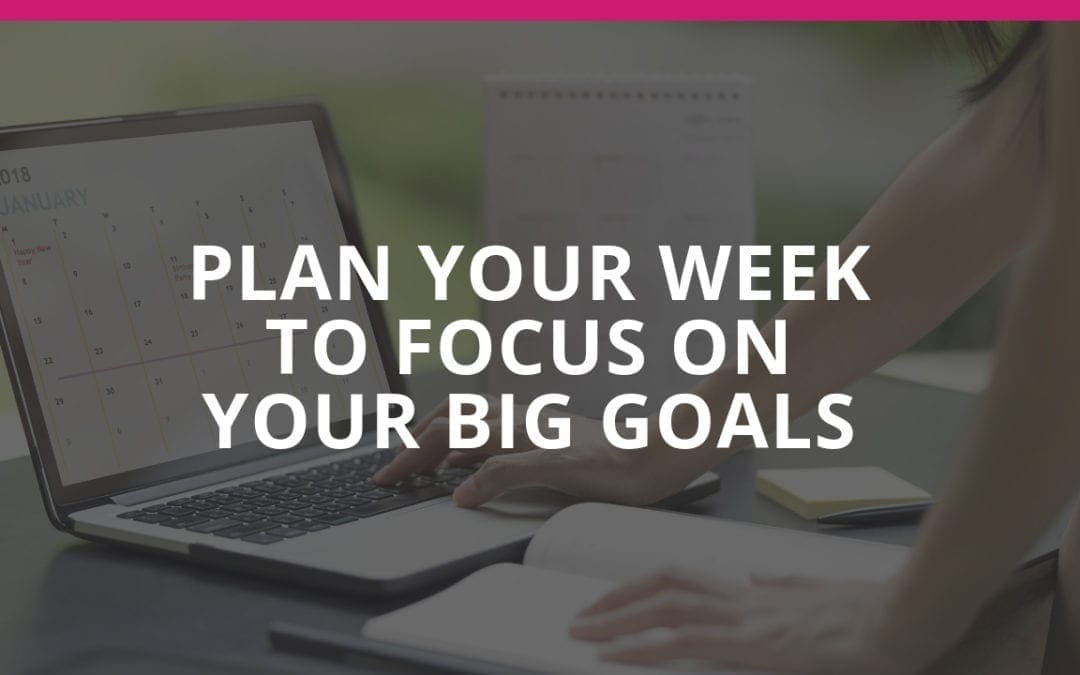 Plan your week to focus on moving toward big goals