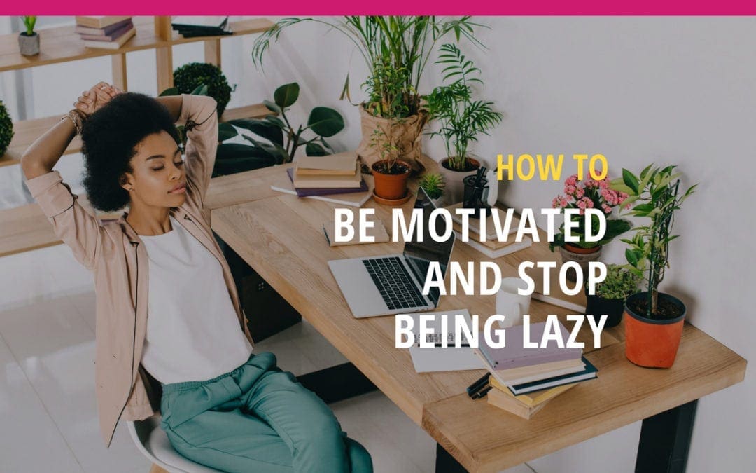 Get Motivated – Stop being Lazy