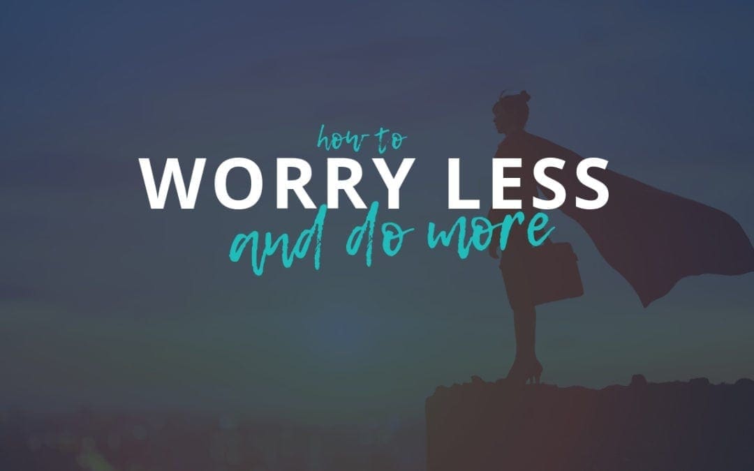 Worry Less and Do More