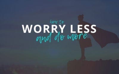 Worry Less and Do More