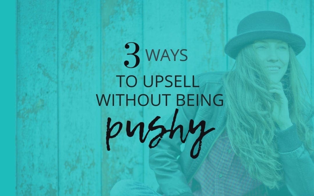 How to Upsell without Feeling Like a Pushy Salesman