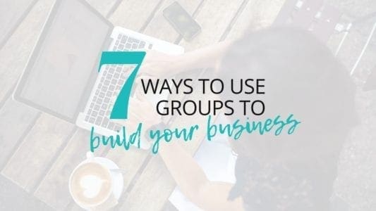 7 ways to use groups to build your business