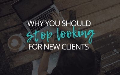 Why You Need to Stop Looking for New Clients