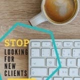 Why You Need to Stop Looking for New Clients