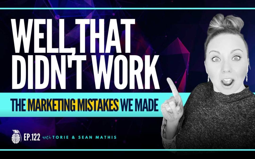 Ep. 122 Well, That Didn’t Work – Small Business Marketing Mistakes