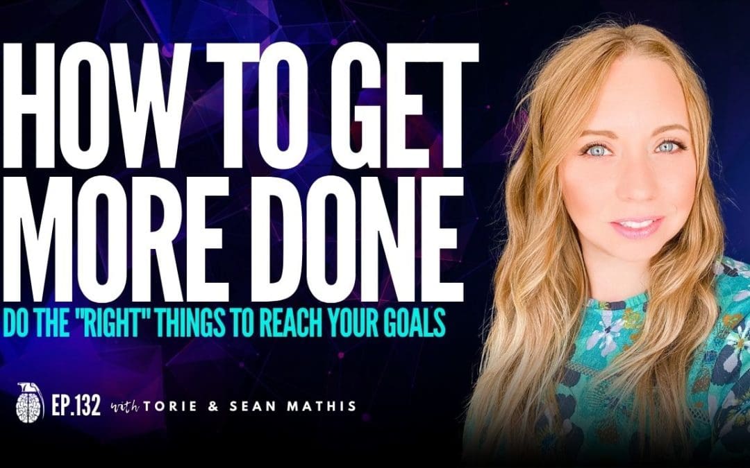 Ep. 132 How to Get The Right Things Done