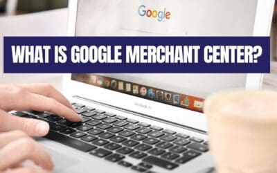 What Is Google Merchant Center?: How It Helps Your Business